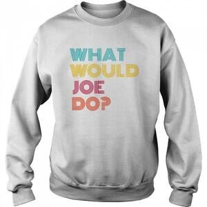 What Would Joe Do Guys Named Joe Biden Sweatshirt